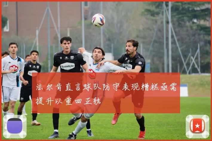 法尔肯直言球队防守表现糟糕亟需提升以重回正轨
